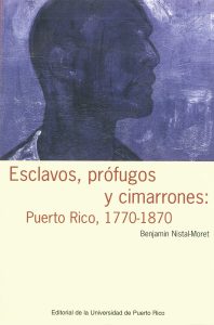 Esclavos, prófugos y cimarrones: Puerto Rico, 1770-1870